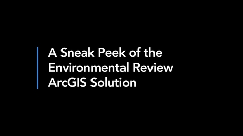 Thumbnail for A Sneak Peek of the Environmental Review ArcGIS Solution