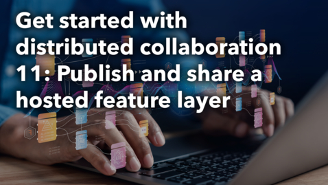 Thumbnail for Get started with distribtued collaboration 11: Publish and share a hosted feature layer