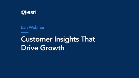 Thumbnail for How Customer Insights Drive Growth | Esri Webinar 