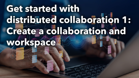 Thumbnail for Get started with distribtued collaboration 1: Create a collaboration and workspace