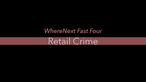 Thumbnail for WhereNext Fast Four--Retail Crime 