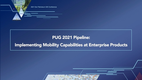 Thumbnail for entry PUG 2021 Pipeline: Implementing Mobility Capabilities at Enterprise Products