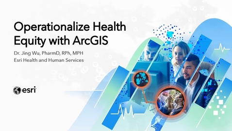 Thumbnail for Operationalizing Health Equity | Jing Wu, Esri
