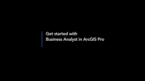 Thumbnail for entry Get started with ArcGIS Business Analyst Pro