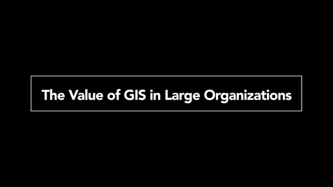 Thumbnail for The Value of GIS in Large Organizations