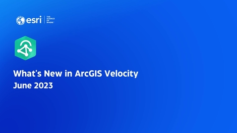 Thumbnail for entry What's New ArcGIS Velocity June 2023