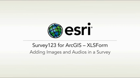 Thumbnail for entry ArcGIS Survey123: XLSForm – Adding Images and Audio in a Survey
