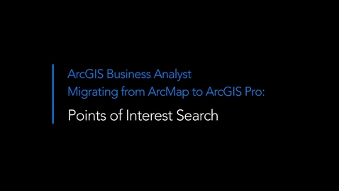 Thumbnail for entry Migrating from ArcMap to ArcGIS Pro: Points of Interest Search