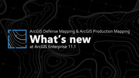 Thumbnail for entry What's new in ArcGIS Defense Mapping and ArcGIS Production Mapping at ArcGIS Enterprise 11.1