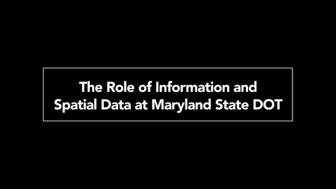 Thumbnail for entry The Role of Information and Spatial Data at Maryland State DOT