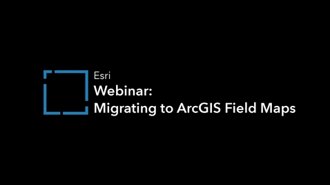 Thumbnail for entry Migrating to Field Maps – Seamless Migration to Field Maps Webinar