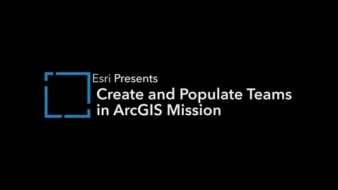 Thumbnail for Create and Populate Teams in ArcGIS Mission 