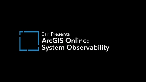 Thumbnail for ArcGIS Online: System Obervability