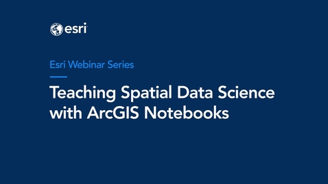 Thumbnail for Teaching Spatial Data Science with ArcGIS Notebooks: May 2023 Webinar