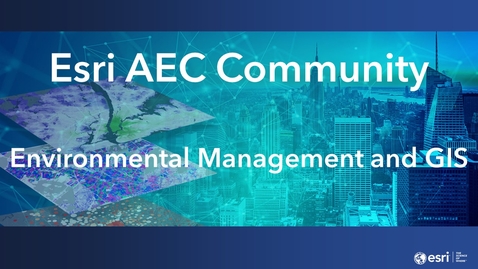 Thumbnail for entry AEC Community 2022 Webinar Series—June—Topic: Environmental Management and GIS