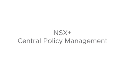 Thumbnail for entry NSX + Central Policy Management