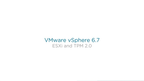 Thumbnail for entry VMware vSphere 6.7_ESXi &amp; TPM 2.0