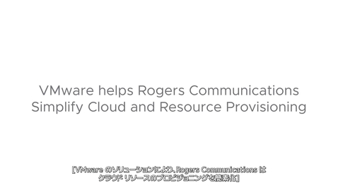 Thumbnail for entry VMware のソリューションにより、Rogers Communications はクラウド リソースのプロビジョニングを簡素化