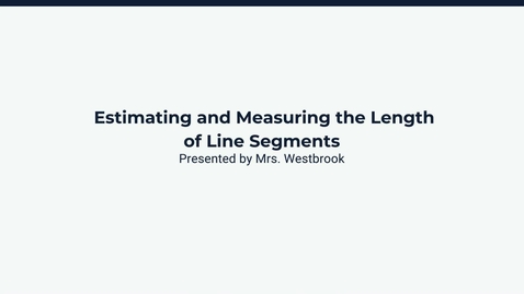Thumbnail for Lesson 3: Estimating and Measuring the Length of Line Segments