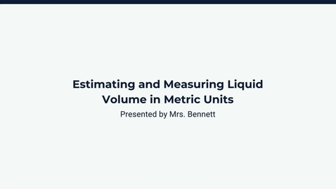 Thumbnail for  Lesson 4: Estimating and Measuring Liquid Volume Using Metric Units