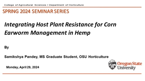 Thumbnail for Spring 2024 Horticulture Seminar Series, APR 29, Samikshya Pandey, MS Graduate Student, OSU Horticulture, &quot;Integrating Host Plant Resistance for Corn Earworm Management in Hemp&quot;