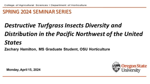 Thumbnail for entry Spring 2024 Horticulture Seminar Series, APR 15, Zachary Hamilton, MS Graduate Student, OSU Horticulture, &quot;Destructive Turfgrass Insects Diversity and Distribution in the Pacific Northwest of the United States&quot;