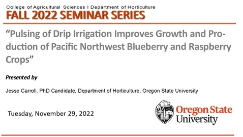Thumbnail for entry Fall 2022 Horticulture Seminar Series, Nov. 29, 2022, Jesse Carroll, OSU, &quot;Pulsing of Drip Irrigation Improves Growth and Production of Pacific Northwest Blueberry and Raspberry Crops&quot;