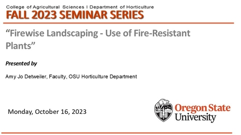Thumbnail for entry Fall 2023 Horticulture Seminar Series, OCT 16, 2023, Amy Jo Detweiler, OSU Horticulture, Firewise Landscaping - Use of Fire-Resistant Plants
