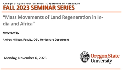 Thumbnail for Fall 2023 Horticulture Seminar Series, NOV 6, 2023, Andrew Millison, OSU Horticulture, Mass Movements of Land Regeneration in India and Africa