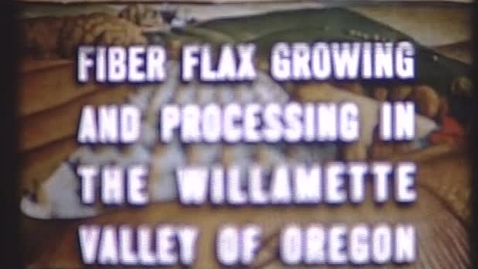 Thumbnail for entry &quot;Fiber Flax Growing and Processing in the Willamette Valley of Oregon,&quot; ca. 1947