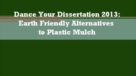 Thumbnail for Dance Your Dissertation 2013 - Earth Friendly Alt. to Plastic Mulch