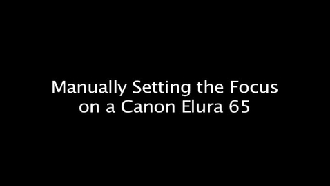 Thumbnail for entry Manually Setting the Focus on a Canon Elura 65