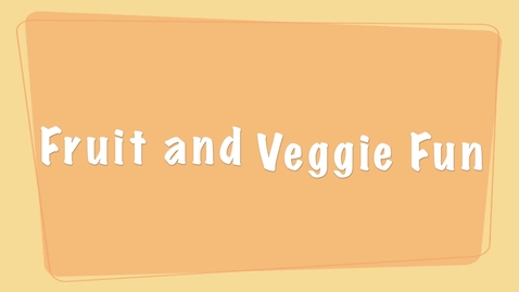 Thumbnail for entry Fruit and Veggie Fun