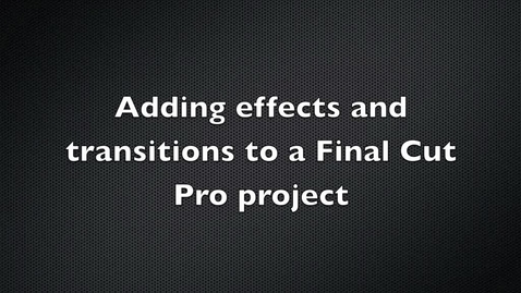 Thumbnail for entry Adding Effects and Transitions to a Final Cut Pro Project