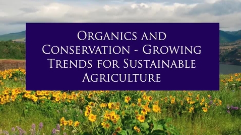 Thumbnail for entry &quot;Organics and Conservation – Growing Trends for Sustainable Agriculture,&quot; 2009
