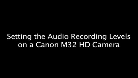 Thumbnail for Setting the Audio Recording Levels on a Canon M32 HD Camera