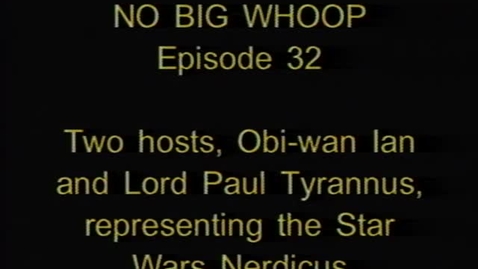 Thumbnail for &quot;No Big Whoop&quot; - Star Wars episode. KBVR-TV, ca. 2004.