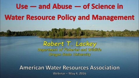 Thumbnail for entry Use — and Abuse — of Science in Water Resource Policy and Management