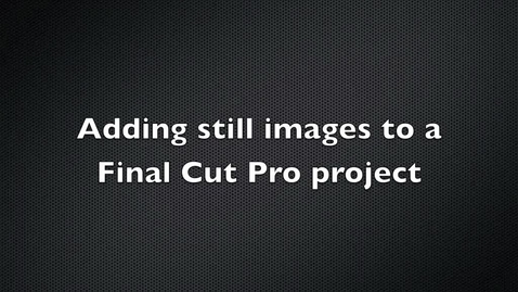 Thumbnail for entry Adding Still Images to a Final Cut Pro Project