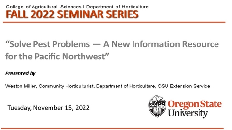 Thumbnail for entry Fall 2022 Horticulture Seminar Series, Nov.15, Weston Miller, OSU Extension Service, &quot;Solve Pest Problems — A New Information Resource for the Pacific Northwest&quot;