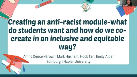 Thumbnail for entry 3.2 Creating an Anti-Racist Module: What do Students Want and How do we Co-Create in an Inclusive  and Equitable Way? By Amrit Dencer- Brown, Mark Huxham, Hock Tan, Emily Alder