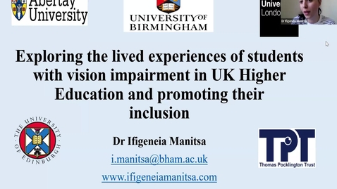 Thumbnail for Exploring the lived experiences of students with vision impairment in UK Higher Education and promoting their inclusion, Ifigenia Manitsa (University of Birmingham)