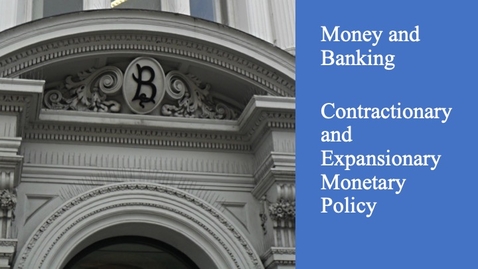 Thumbnail for entry Money and Banking - Contractionary and Expansionary Monetary Policy