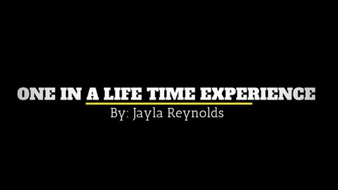 Thumbnail for entry Jayla Reynolds- One in a Lifetime Expereince