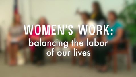 Thumbnail for entry Women's Work: balancing the labor of our lives