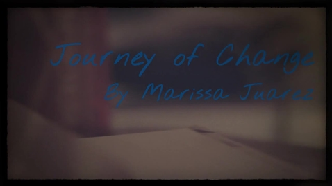 Thumbnail for entry Marissa Juarez- Journey of Change