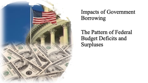 Thumbnail for The Impact of Government Borrowing - The Pattern of Federal Budget Deficits and Surpluses