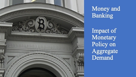 Thumbnail for entry Money and Banking - Monetary Policy Impact on Aggregate Demand