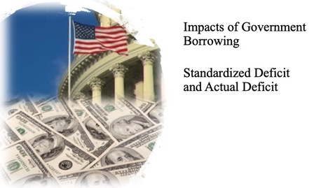 Thumbnail for entry The Impact of Government Borrowing - Standardized Deficit and Actual Deficit