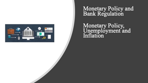 Thumbnail for Monetary Policy and Bank Regulation - Monetary Policy, Unemployment and Inflation